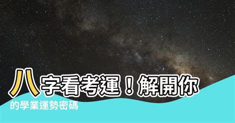 八字看考運|八字升學：教你八字看考試運勢